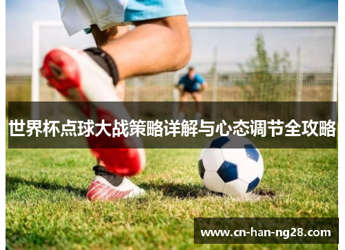 世界杯点球大战策略详解与心态调节全攻略