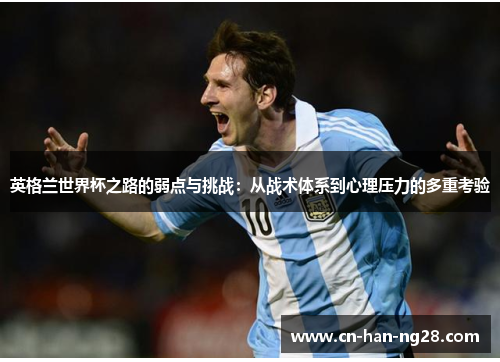 英格兰世界杯之路的弱点与挑战：从战术体系到心理压力的多重考验