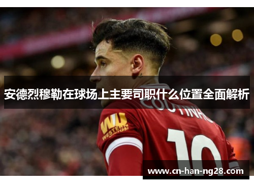 安德烈穆勒在球场上主要司职什么位置全面解析