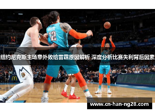 纽约尼克斯主场意外败给雷霆原因解析 深度分析比赛失利背后因素