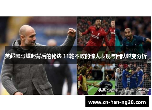 英超黑马崛起背后的秘诀 11轮不败的惊人表现与团队蜕变分析