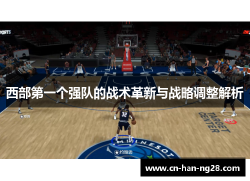 西部第一个强队的战术革新与战略调整解析
