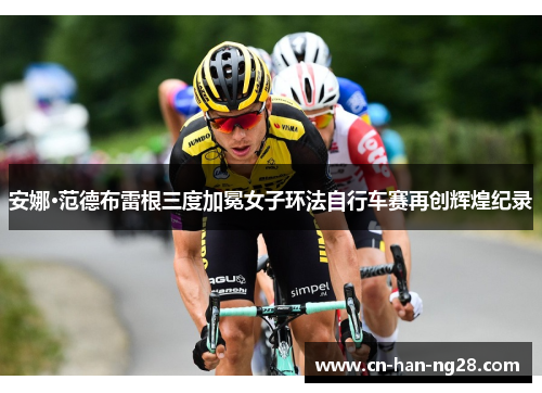 安娜·范德布雷根三度加冕女子环法自行车赛再创辉煌纪录 安娜·范德布雷根三度加冕女子环法自行车赛再创辉煌纪录