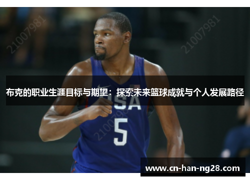 布克的职业生涯目标与期望:探索未来篮球成就与个人发展路径 布克的职业生涯目标与期望:探索未来篮球成就与个人发展路径