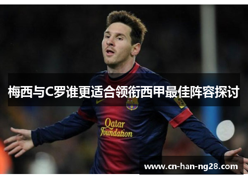 梅西与C罗谁更适合领衔西甲最佳阵容探讨
