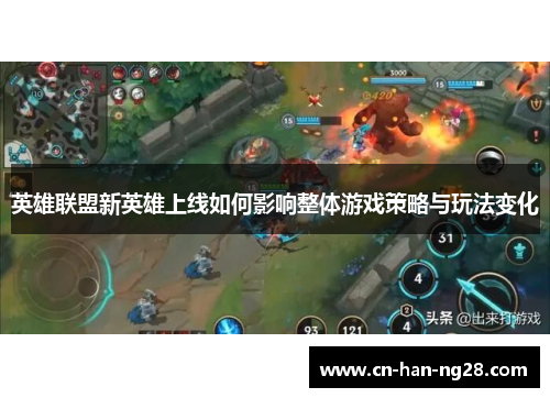 英雄联盟新英雄上线如何影响整体游戏策略与玩法变化 英雄联盟新英雄上线如何影响整体游戏策略与玩法变化