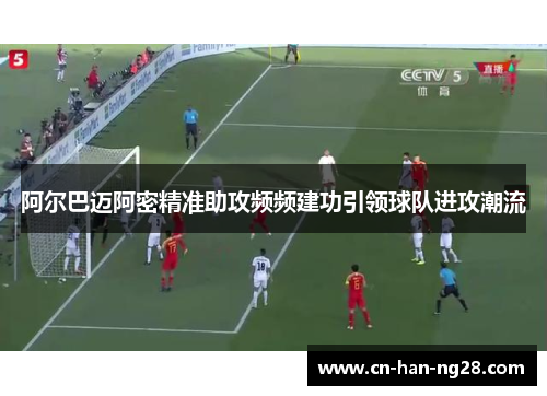阿尔巴迈阿密精准助攻频频建功引领球队进攻潮流 阿尔巴迈阿密精准助攻频频建功引领球队进攻潮流